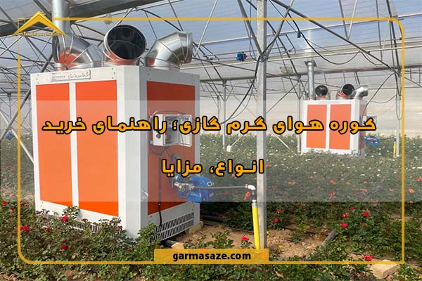 کوره هوای گرم گازی؛ راهنمای خرید، انواع، مزایا