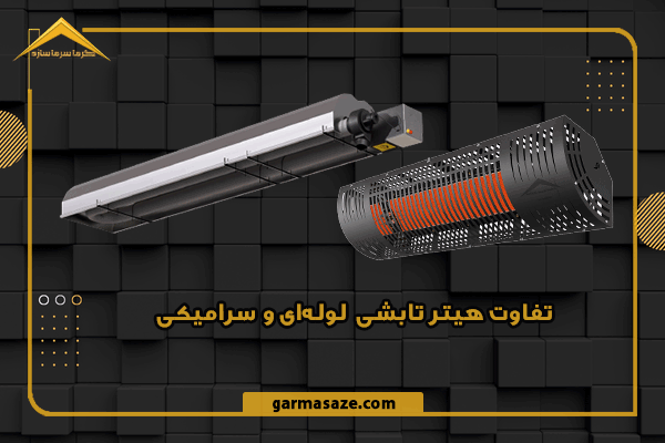 تفاوت هیتر تابشی لوله‌ ای و سرامیکی